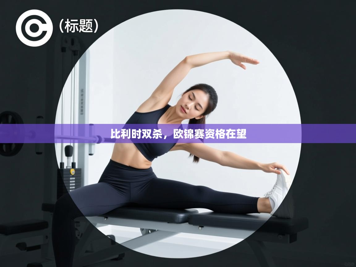 比利时双杀，欧锦赛资格在望  第1张