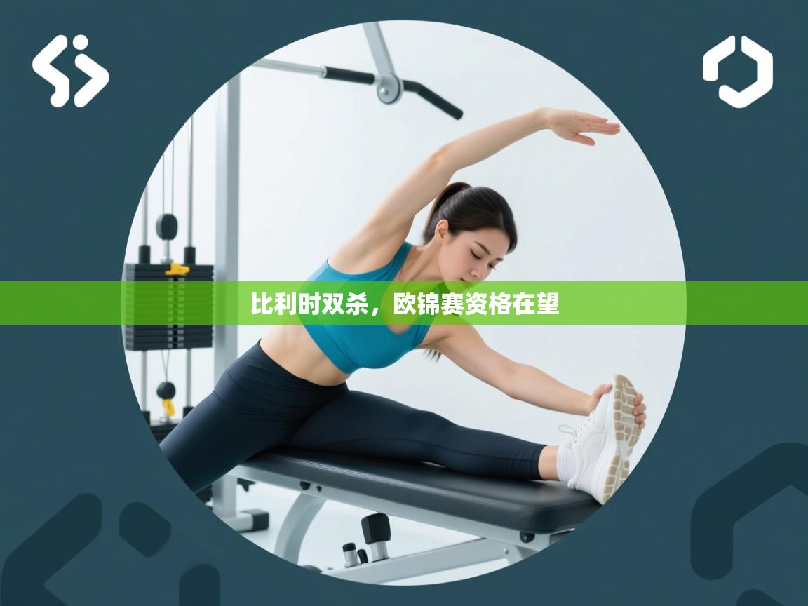 比利时双杀，欧锦赛资格在望  第2张